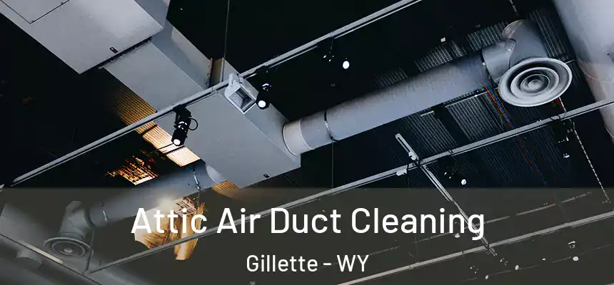  Attic Air Duct Cleaning Gillette - WY