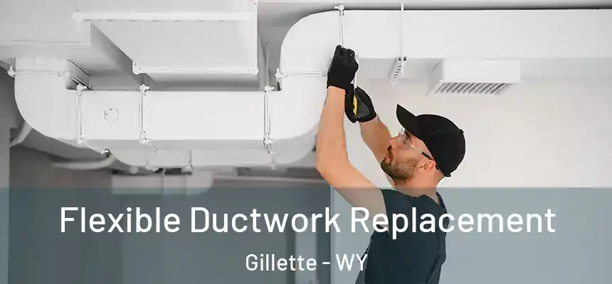 Flexible Ductwork Replacement Gillette - WY
