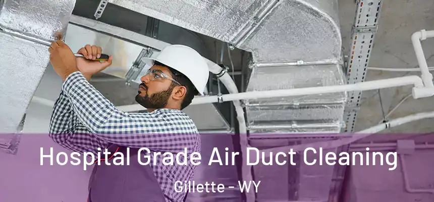 Hospital Grade Air Duct Cleaning Gillette - WY