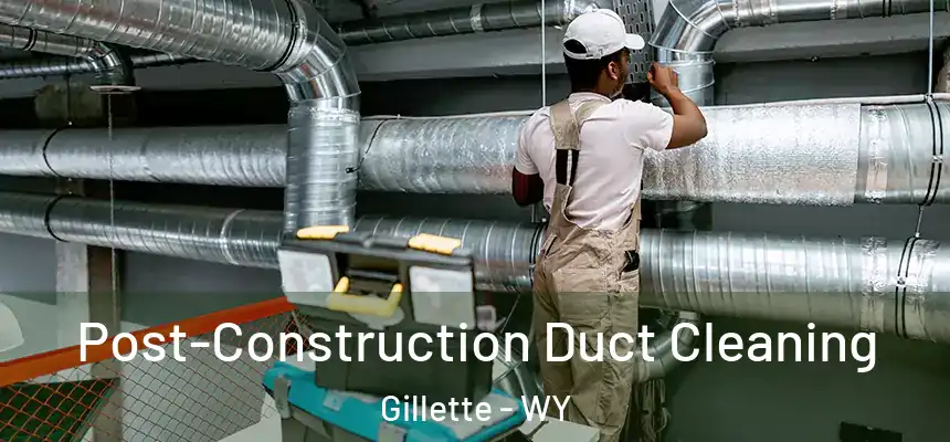 Post-Construction Duct Cleaning Gillette - WY
